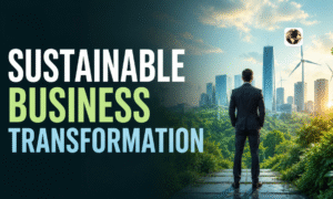 The Comprehensive Guide to Achieving a Successful Sustainable Business Transformation